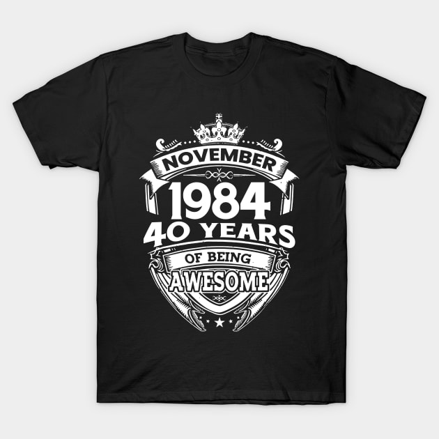 November 1984 40 Years Of Being Awesome 40th Birthday T-Shirt by Hsieh Claretta Art